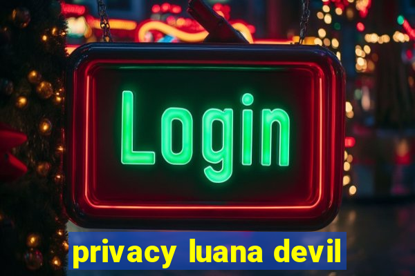 privacy luana devil